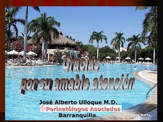 José Alberto Ulloque M.D.
  Perinatólogos Asociados
      Barranquilla.
 