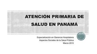 Especialización en Gerencia Hospitalaria
Aspectos Sociales de la Salud Pública
Marzo 2015
 