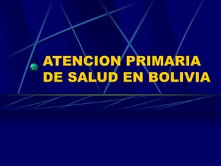 ATENCION PRIMARIA
DE SALUD EN BOLIVIA
 