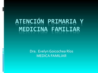 Dra.  Evelyn Goicochea Ríos MEDICA FAMILIAR 