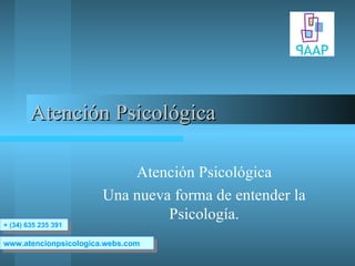 Atención Psicológica  Atención Psicológica Una nueva forma de entender la Psicología. www.atencionpsicologica.webs.com + (34) 635 235 391 