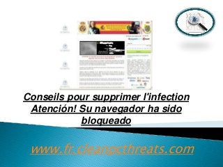 Conseils pour supprimer l'infection
Atención! Su navegador ha sido
bloqueado

www.fr.cleanpcthreats.com

 