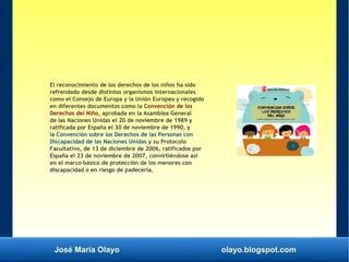 José María Olayo olayo.blogspot.com
El reconocimiento de los derechos de los niños ha sido
refrendado desde distintos orga...