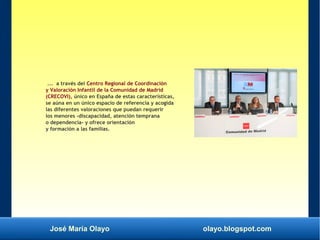 José María Olayo olayo.blogspot.com
... a través del Centro Regional de Coordinación
y Valoración Infantil de la Comunidad...