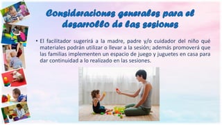 • El facilitador sugerirá a la madre, padre y/o cuidador del niño qué
materiales podrán utilizar o llevar a la sesión; ade...