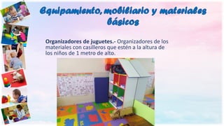 Organizadores de juguetes.- Organizadores de los
materiales con casilleros que estén a la altura de
los niños de 1 metro d...
