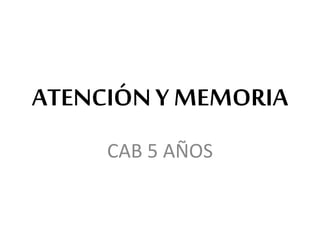 ATENCIÓNY MEMORIA
CAB 5 AÑOS
 