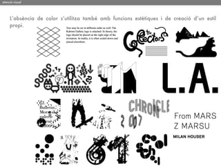 atenció visual




     L’absència de color s’utilitza també amb funcions estètiques i de creació d’un estil
     propi.
 