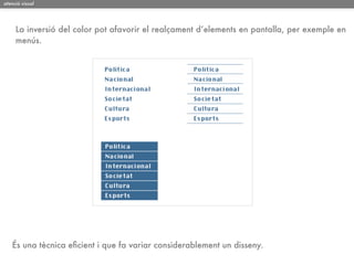 atenció visual




     La inversió del color pot afavorir el realçament d’elements en pantalla, per exemple en
     menús.




   És una tècnica eﬁcient i que fa variar considerablement un disseny.
 