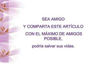 SEA AMIGO  Y COMPARTA ESTE ARTÍCULO  CON EL MÁXIMO DE AMIGOS POSIBLE,  podría salvar sus vidas.  