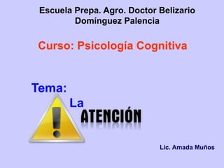 Escuela Prepa. Agro. Doctor Belizario
Domínguez Palencia

Curso: Psicología Cognitiva

Tema:
La

Lic. Amada Muños

 