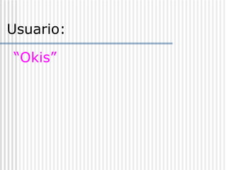 “ Okis” Usuario: 