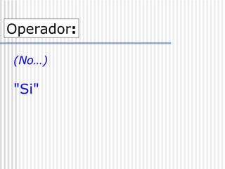 (No…) "Si"   Operador : 