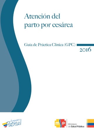 Guía de Práctica Clínica (GPC)
Atención del
parto por cesárea
2016
 