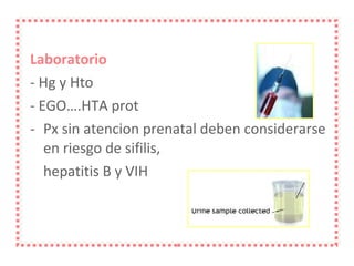 Laboratorio - Hg y Hto - EGO….HTA prot Px sin atencion prenatal deben considerarse en riesgo de sifilis,  hepatitis B y VIH 