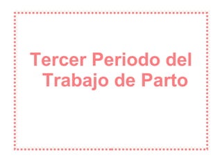 Tercer Periodo del Trabajo de Parto 