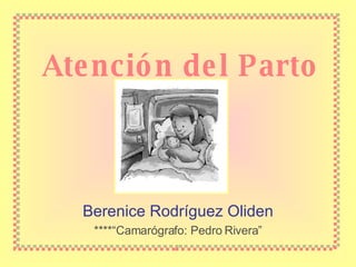 Atención del Parto Berenice Rodríguez Oliden ****“Camarógrafo: Pedro Rivera” 