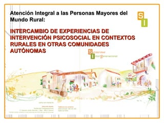 Atención Integral a las Personas Mayores del Mundo Rural: INTERCAMBIO DE EXPERIENCIAS DE INTERVENCIÓN PSICOSOCIAL EN CONTEXTOS RURALES EN OTRAS COMUNIDADES AUTÓNOMAS 
