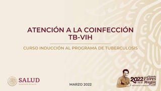ATENCIÓN A LA COINFECCIÓN
TB-VIH
CURSO INDUCCIÓN AL PROGRAMA DE TUBERCULOSIS
MARZO 2022
 