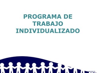 PROGRAMA DE
TRABAJO
INDIVIDUALIZADO
 
