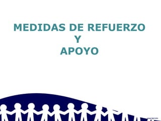 MEDIDAS DE REFUERZO
Y
APOYO
 