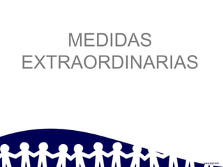 MEDIDAS
EXTRAORDINARIAS
 
