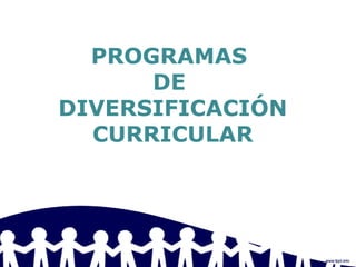 PROGRAMAS
DE
DIVERSIFICACIÓN
CURRICULAR
 