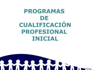 PROGRAMAS
DE
CUALIFICACIÓN
PROFESIONAL
INICIAL
 