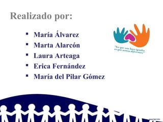 Realizado por:
 María Álvarez
 Marta Alarcón
 Laura Arteaga
 Erica Fernández
 María del Pilar Gómez
 