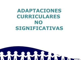 ADAPTACIONES
CURRICULARES
NO
SIGNIFICATIVAS
 
