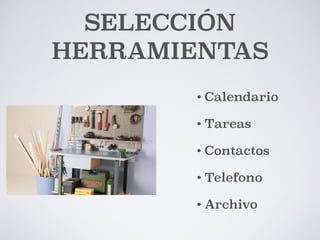 SELECCIÓN 
HERRAMIENTAS 
• Calendario 
• Tareas 
• Contactos 
• Telefono 
• Archivo 
 