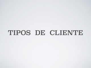 TIPOS DE CLIENTE 
 
