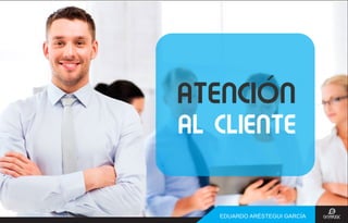 ATENCIÓN
AL CLIENTE
EDUARDO ARÉSTEGUI GARCÍA
 