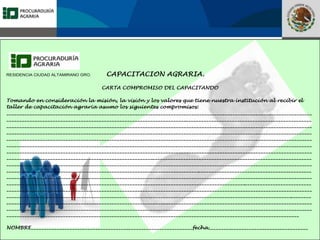 Fomento a la Inversión
Pública y Privada en la
Propiedad Rural
FIPP
RESIDENCIA CIUDAD ALTAMIRANO GRO. CAPACITACION AGRARIA.
CARTA COMPROMISO DEL CAPACITANDO
Tomando en consideración la misión, la visión y los valores que tiene nuestra institución al recibir el
taller de capacitación agraria asumo los siguientes compromisos:
_______________________________________________________________________________________________________________________
_______________________________________________________________________________________________________________________
_______________________________________________________________________________________________________________________
_______________________________________________________________________________________________________________________
_______________________________________________________________________________________________________________________
_______________________________________________________________________________________________________________________
_______________________________________________________________________________________________________________________
_______________________________________________________________________________________________________________________
_______________________________________________________________________________________________________________________
_______________________________________________________________________________________________________________________
_______________________________________________________________________________________________________________________
_______________________________________________________________________________________________________________________
_______________________________________________________________________________________________________________________
_______________________________________________________________________________________________________________________
_______________________________________________________________________________________________________________________
_______________________________________________________________________________________________________________________
__________________________________________________________________________________________________________________
NOMBRE_______________________________________________________________fecha_______________________________________
 