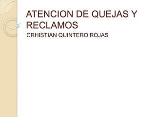 ATENCION DE QUEJAS Y RECLAMOS,[object Object],CRHISTIAN QUINTERO ROJAS,[object Object]