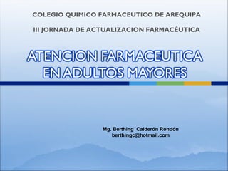 Mg. Berthing Calderón Rondón
berthingc@hotmail.com
COLEGIO QUIMICO FARMACEUTICO DE AREQUIPA
III JORNADA DE ACTUALIZACION FARMACÉUTICA
 