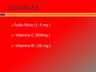 VITAMINAS
 Ácido fólico (1; 5 mg.)
 -Vitamina C (500mg.)
 -Vitamina B1 (50 mg.)
 