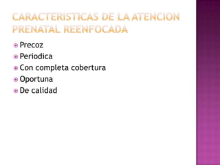  Precoz
 Periodica
 Con completa cobertura
 Oportuna
 De calidad
 