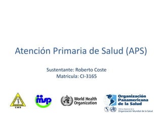 Atención Primaria de Salud (APS)
Sustentante: Roberto Coste
Matricula: CI-3165
 