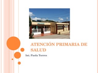 ATENCIÓN PRIMARIA DE SALUD Int. Paola Torres 