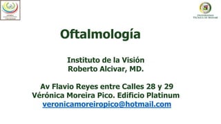 Oftalmología
Instituto de la Visión
Roberto Alcivar, MD.
Av Flavio Reyes entre Calles 28 y 29
Vérónica Moreira Pico. Edificio Platinum
veronicamoreiropico@hotmail.com
 