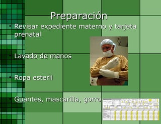 Preparación  Revisar expediente materno y tarjeta prenatal Lavado de manos Ropa esteril Guantes, mascarilla, gorro 