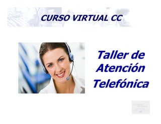 CURSO VIRTUAL CC
Taller de
Atención
Telefónica
 