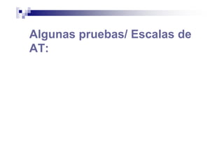Algunas pruebas/ Escalas de
AT:
 