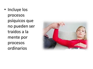 • Incluye los
procesos
psíquicos que
no pueden ser
traídos a la
mente por
procesos
ordinarios
 
