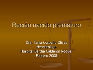 Recién nacido prematuro Dra. Tania Corpeño Olivas Neonatóloga Hospital Bertha Calderon Roque. Febrero 2008 