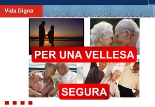 © ABAST SAD- 2011
SEGURA
PER UNA VELLESA
Vida Digna
 