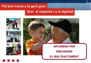 © ABAST SAD- 2011
Pel bon tracte a la gent gran
Dret al respecte i a la dignitat
INFORMAR PER
PREVINDRE
EL MALTRACTAMENT
 