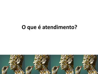 O que é atendimento?
 