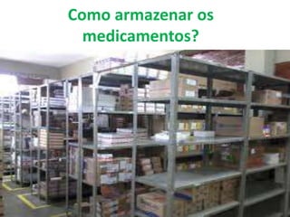 Como armazenar os
medicamentos?
 